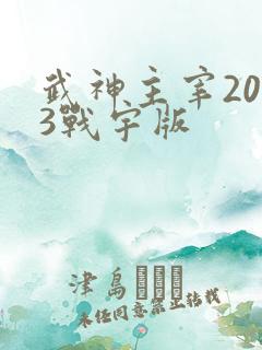 武神主宰2023战宇版