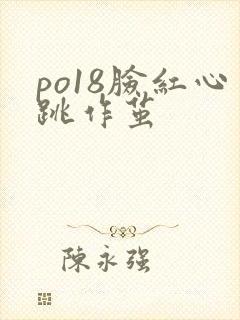 po18脸红心跳作茧