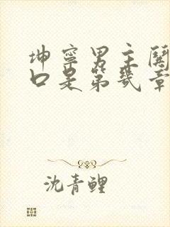 坤宁男主哄女主口是第几章