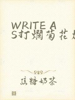 WRITE AS打烂菊花加姜