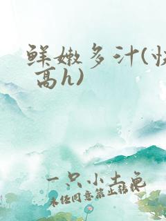 鲜嫩多汁(快穿 高h)