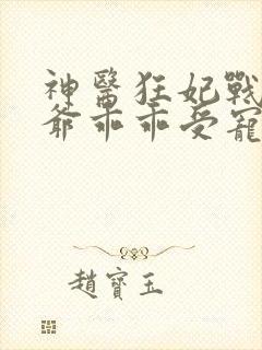 神医狂妃战神王爷乖乖受宠免费阅读