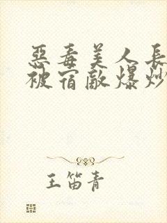 恶毒美人长批后被宿敌爆炒了