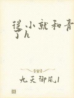 从小就和青梅做了h