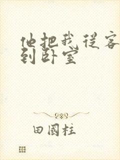 他把我从客厅日到卧室