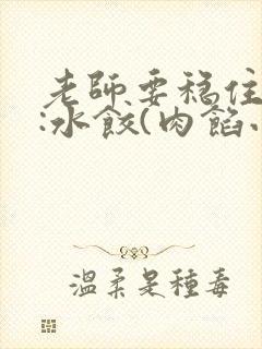 老师要稳住作者:水饺(肉馅小水饺)