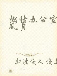 燃情办公室官场风月