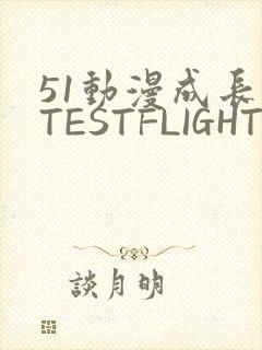 51动漫成长人TESTFLIGHT IOS
