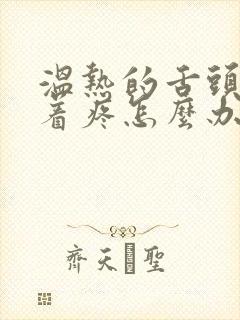 温热的舌头搅拌着疼怎么办