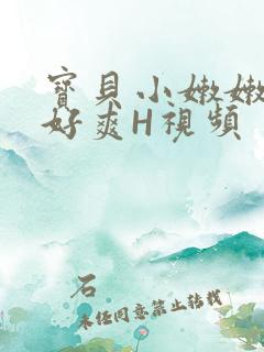 宝贝小嫩嫩好紧好爽H视频