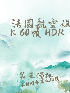 法国航空姐 4k 60帧 HDR