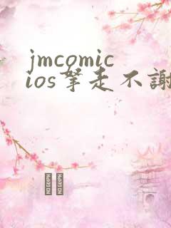 jmcomicios拿走不谢