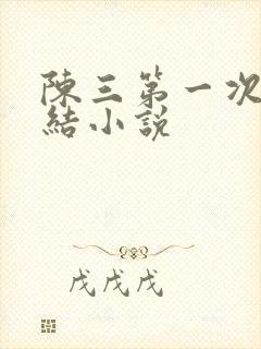 陈三第一次干白结小说