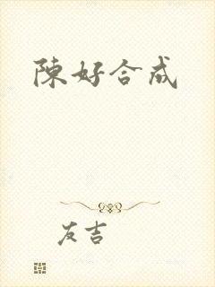 陈好合成