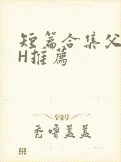 短篇合集父女高H推荐