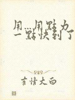 用...用点力一点快到了