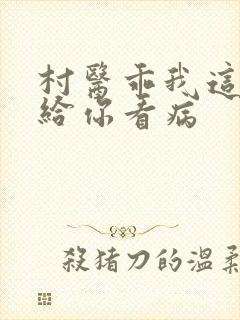 村医乖我这是在给你看病