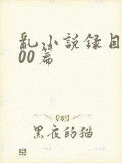 乱小说录目伦200篇