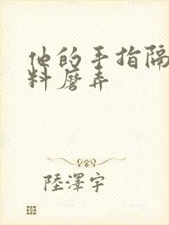 他的手指隔着布料磨弄