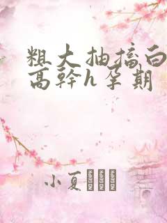 粗大抽搐白浊h高干h孕期