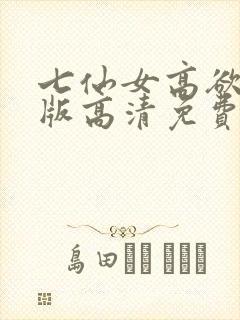 七仙女高欲春清版高清免费完整版