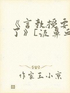 《言教授要撞坏了》[流鼻血]