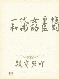 一代女皇绝版与和尚的区别