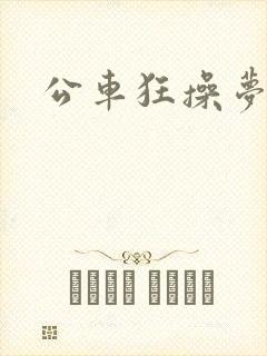 公车狂操梦欣