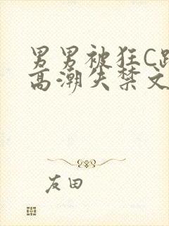 男男被狂C躁到高潮失禁文章微博