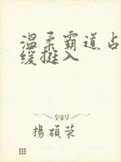 温柔霸道占有缓缓挺入