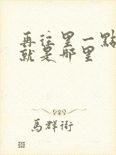 再往里一点啊对就是哪里