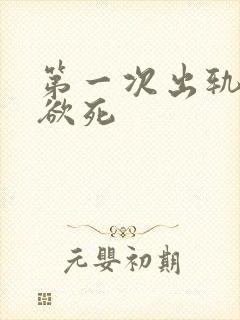 第一次出轨欲仙欲死