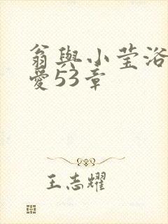 翁与小莹浴室欢爱53章