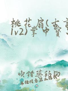 桃花扇(古言,1v2)掌中宝串串香