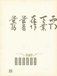 爸爸在下面撞我写着作业TXT