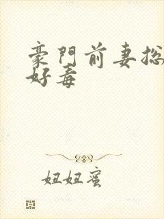 豪门前妻总裁你好毒