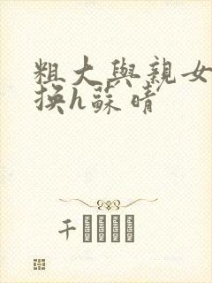 粗大与亲女伦交换h苏晴