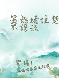 墨燃堵住楚晚宁不让流