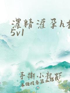 浓精灌孕h校园5v1