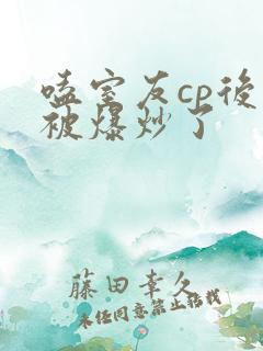 嗑室友cp后我被爆炒了