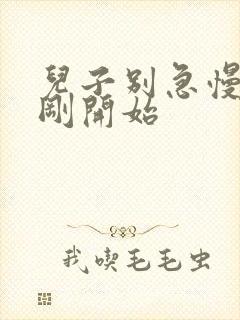 儿子别急慢慢来刚开始