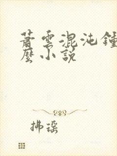 萧云混沌钟是什么小说