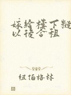 嫁给楼下糙汉后以后合租