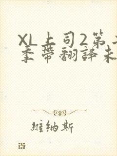 XL上司2第二季带翻译未增