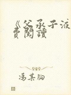 《父承子液》免费阅读