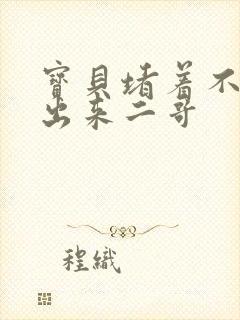 宝贝堵着不许流出来二哥