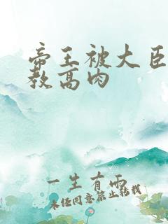 帝王被大臣们调教高肉