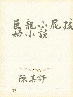 巨龙小屁孩玩美妇小说