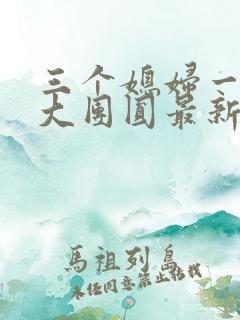 三个媳妇一锅烩大团圆最新章节