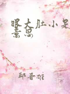 眼大肚小是什么意思